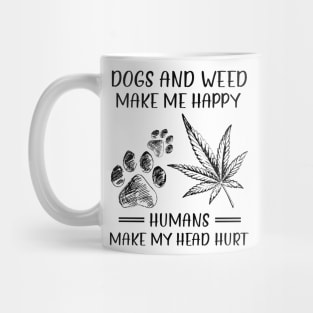 Dogs And Weed Make Me Happy Humans Make My Head Hurt Mug